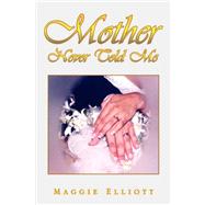 Mother Never Told Me by Elliott, Maggie, 9781425734930