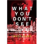 What You Don't See by Clark, Tracy, 9781496714930