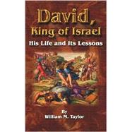 David, King of Israel : His Life and Its Lessons by Taylor, William M., 9781589634930