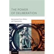 The Power of Deliberation International Law, Politics and Organizations by Johnstone, Ian, 9780195394931