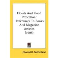 Floods and Flood Protection : References to Books and Magazine Articles (1908) by Mcclelland, Ellwood H., 9780548824931