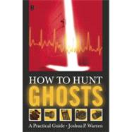 How to Hunt Ghosts A Practical Guide by Warren, Joshua P., 9780743234931