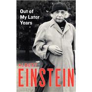 Out of My Later Years The Scientist, Philosopher, and Man Portrayed Through His Own Words by Einstein, Albert, 9781453204931