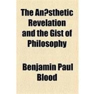 The Ansthetic Revelation and the Gist of Philosophy by Blood, Benjamin Paul, 9781459004931