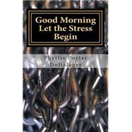 Good Morning Let the Stress Begin by Dolislager, Phyllis Porter, 9781500654931