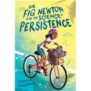 Sir Fig Newton and the Science of Persistence by Thomas, Sonja, 9781534484931