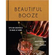 Beautiful Booze Stylish Cocktails to Make at Home by Migliarini, Natalie; Stevenson, James, 9781682684931