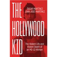 The Hollywood Kid The Violent Life and Violent Death of an MS-13 Hitman by Martinez, Oscar; Martinez, Juan; Washington, John B.; Ugaz, Daniela Maria, 9781786634931