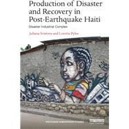 Production of Disaster and Recovery in Post-Earthquake Haiti: Disaster Industrial Complex by Svistova; Juliana, 9781138234932