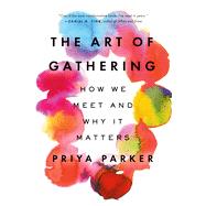 The Art of Gathering by Parker, Priya, 9781594634932