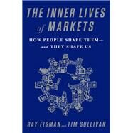 The Inner Lives of Markets by Ray Fisman; Tim Sullivan, 9781610394932