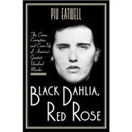 Black Dahlia, Red Rose The Crime, Corruption, and Cover-Up of America's Greatest Unsolved Murder by Eatwell, Piu, 9781631494932