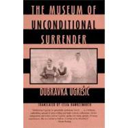 The Museum of Unconditional Surrender by Ugresic, Dubravka; Hawkesworth, Celia, 9780811214933