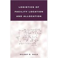 Logistics of Facility Location and Allocation by Sule; Dileep R., 9780824704933