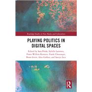 Playing Politics in Digital Spaces by Sara Polak, Sybille Lammes, Frans-Willem Korsten, Frank Chouraqui, Bram Ieven, Alex Gekker, and Sani, 9781040594933