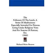 Followers of the Lamb, a Series of Meditations : Especially Intended for Persons Living under Religious Vows and for Seasons of Retreat, Etc. (1900 by Benson, Richard Meux, 9781104254933