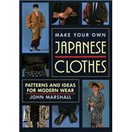 Make Your Own Japanese Clothes Patterns and Ideas for Modern Wear by Marshall, John, 9781568364933