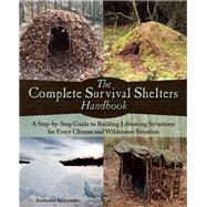 The Complete Survival Shelters Handbook A step-by-step guide to building life-saving structures for every climate and wilderness situation by Akkermans , Anthonio, 9781612434933