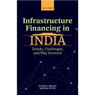 Infrastructure Financing in India Trends, Challenges, and Way Forward by Pratap, Kumar V, 9780198884934