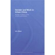Gender and Work in Urban China: Women Workers of the Unlucky Generation by Liu, Jieyu, 9780203964934