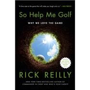 So Help Me Golf Why We Love the Game by Reilly, Rick, 9780306924934
