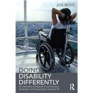 Doing Disability Differently: An alternative handbook on architecture, dis/ability and designing for everyday life by Boys; Jos, 9780415824934