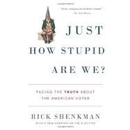Just How Stupid Are We? Facing the Truth About the American Voter by Shenkman, Rick, 9780465014934