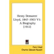Henry Demarest Lloyd, 1847-1903 V1 : A Biography (1912) by Lloyd, Caro; Russell, Charles Edward, 9780548894934