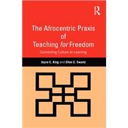The Afrocentric Praxis of Teaching for Freedom: Connecting Culture to Learning by King; Joyce E., 9781138904934