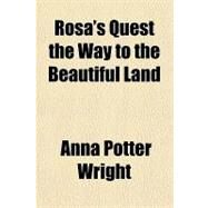 Rosa's Quest the Way to the Beautiful Land by Wright, Anna Potter, 9781153684934