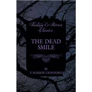 The Dead Smile (Fantasy and Horror Classics) by F. Marion Crawford, 9781447404934