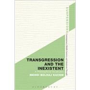Transgression and the Inexistent A Philosophical Vocabulary by Kacem, Mehdi Belhaj; Yalim, P. Burcu, 9781472534934