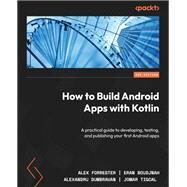 How to Build Android Apps with Kotlin by Alex Forrester; Eran Boudjnah; Alexandru Dumbravan; Jomar Tigcal, 9781837634934