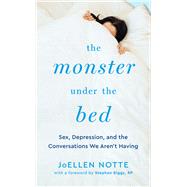 The Monster Under the Bed Sex, Depression, and the Conversations We Arent Having by Biggs, Stephen; Notte, JoEllen, 9781944934934