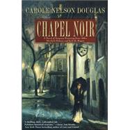 Chapel Noir A Novel of Suspense featuring Sherlock Holmes, Irene Adler, and Jack the Ripper by Douglas, Carole Nelson, 9780312854935
