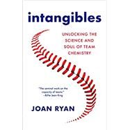 Intangibles Unlocking the Science and Soul of Team Chemistry by Ryan, Joan, 9780316434935