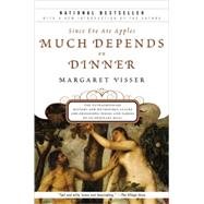 Much Depends on Dinner The Extraordinary History and Mythology, Allure and Obsessions, Perils and Taboos of an Ordinary Meal by Visser, Margaret, 9780802144935