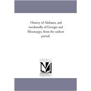 History of Alabama, and Incidentally of Georgia and Mississippi, from the Earliest Period by Pickett, Albert James, 9781425544935