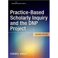 Practice-based Scholarly Inquiry and the Dnp Project by Holly, Cheryl, R.N., 9780826134936