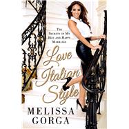 Love Italian Style The Secrets of My Hot and Happy Marriage by Gorga, Melissa, 9781250054937