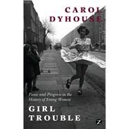 Girl Trouble Panic and Progress in the History of Young Women by Dyhouse, Carol, 9781780324937