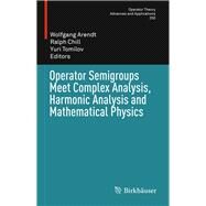 Operator Semigroups Meet Complex Analysis, Harmonic Analysis and Mathematical Physics by Arendt, Wolfgang; Chill, Ralph; Tomilov, Yuri, 9783319184937