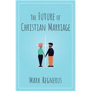 The Future of Christian Marriage by Regnerus, Mark, 9780190064938