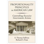 Proportionality Principles in American Law Controlling Excessive Government Actions by Sullivan, E. Thomas; Frase, Richard S., 9780195324938