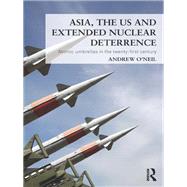 Asia, the US and Extended Nuclear Deterrence: Atomic Umbrellas in the Twenty-First Century by O'Neil; Andrew, 9780415644938