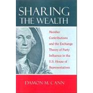 Sharing the Wealth: Member Contributions and the Exchange Theory of Party Influence in the United States House of Representatives by Cann, Damon M., 9780791474938