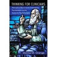 Thinking for Clinicians: Philosophical Resources for Contemporary Psychoanalysis and the Humanistic Psychotherapies by Orange; Donna M., 9780881634938