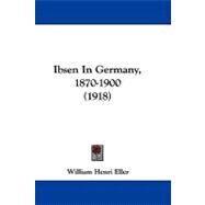 Ibsen in Germany, 1870-1900 by Eller, William Henri, 9781104204938
