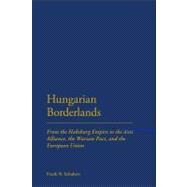 Hungarian Borderlands From the Habsburg Empire to the Axis Alliance, the Warsaw Pact and the European Union by Schubert, Frank N., 9781441114938