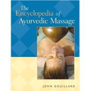 The Encyclopedia of Ayurvedic Massage by DOUILLARD, JOHN, DR, DC, CAP, 9781556434938